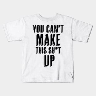 You Can't Make This Sh*t Up Kids T-Shirt